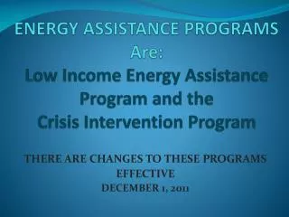 ENERGY ASSISTANCE PROGRAMS Are: Low Income Energy Assistance Program and the Crisis Intervention Program