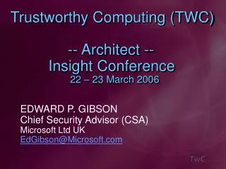 Trustworthy Computing (TWC) -- Architect -- Insight Conference 			22 – 23 March 2006