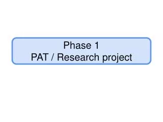 Phase 1 PAT / Research project