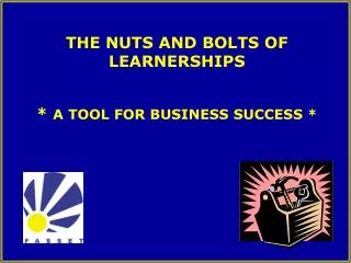 THE NUTS AND BOLTS OF LEARNERSHIPS * A TOOL FOR BUSINESS SUCCESS *