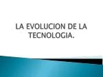 LA EVOLUCION DE LA TECNOLOGIA. - slide 1