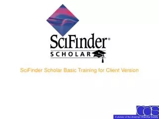 SciFinder Scholar Basic Training for Client Version