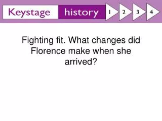 Fighting fit. What changes did Florence make when she arrived?