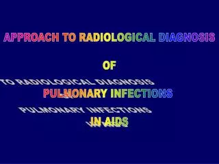 APPROACH TO RADIOLOGICAL DIAGNOSIS OF PULMONARY INFECTIONS IN AIDS
