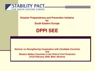 Disaster Preparedness and Prevention Initiative for South Eastern Europe DPPI SEE Seminar on Strengthening Cooperation