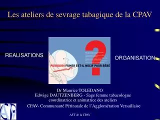 Les ateliers de sevrage tabagique de la CPAV Dr Maurice TOLEDANO Edwige DAUTZENBERG - Sage femme tabacologue coordinatr