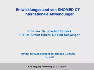 Entwicklungsstand von SNOMED CT Internationale Anwendungen Prof. em. Dr. Joachim Dudeck PD. Dr. Simon Hölzer, Dr. Ralf S