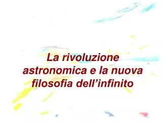 La rivoluzione astronomica e la nuova filosofia dell’infinito