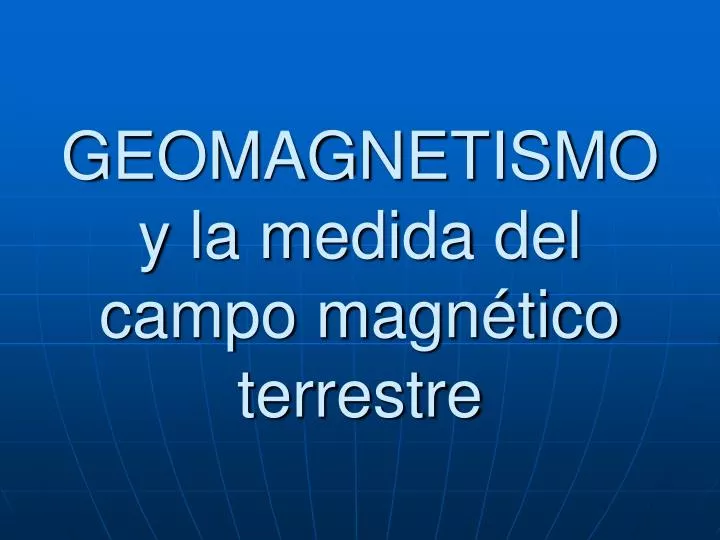 geomagnetismo y la medida del campo magn tico terrestre