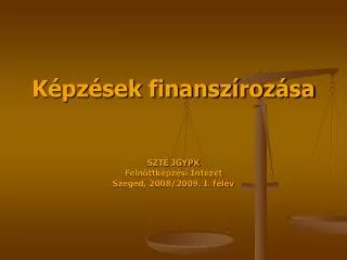 Képzések finanszírozása SZTE JGYPK Felnőttképzési Intézet Szeged, 2008/2009. I. félév