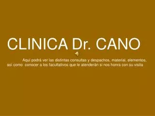 CLINICA Dr. CANO 	Aquí podrá ver las distintas consultas y despachos, material, elementos,