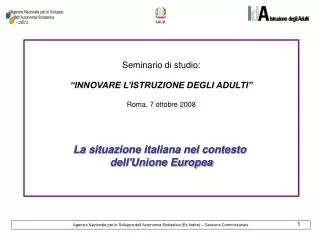 Seminario di studio: “INNOVARE L’ISTRUZIONE DEGLI ADULTI” Roma, 7 ottobre 2008 La situazione italiana nel contesto dell