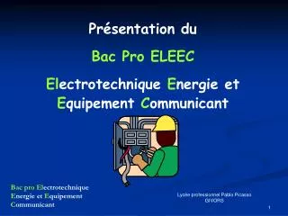 Présentation du Bac Pro ELEEC El ectrotechnique E nergie et E quipement C ommunicant
