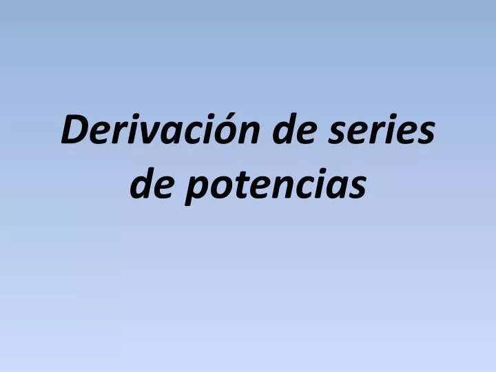 derivaci n de series de potencias