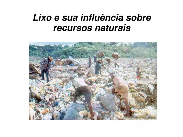 lixo e sua influ ncia sobre recursos naturais