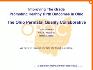 Improving The Grade Promoting Healthy Birth Outcomes in Ohio The Ohio Perinatal Quality Collaborative Dave McKenna Roni