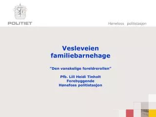 Vesleveien familiebarnehage ”Den vanskelige foreldrerollen” Pfb. Lill Heidi Tinholt Forebyggende Hønefoss politistasjon