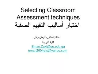 Selecting Classroom Assessment techniques اختيار أساليب التقييم الصفية اعداد:الدكتورة ايمان زكي كلية التربية Eman.Zaki@