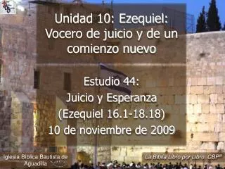 Estudio 44: Juicio y Esperanza (Ezequiel 16.1-18.18) 10 de noviembre de 2009
