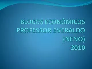 BLOCOS ECONÔMICOS PROFESSOR EVERALDO (NENO) 2010