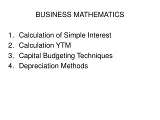 BUSINESS MATHEMATICS Calculation of Simple Interest Calculation YTM Capital Budgeting Techniques Depreciation Methods