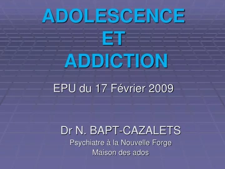 adolescence et addiction epu du 17 f vrier 2009