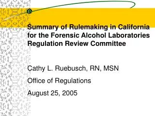 Summary of Rulemaking in California for the Forensic Alcohol Laboratories Regulation Review Committee Cathy L. Ruebusch,