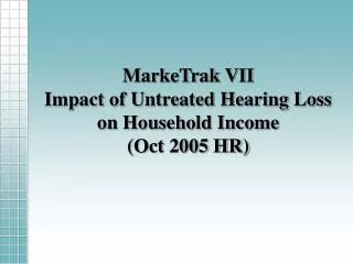 MarkeTrak VII Impact of Untreated Hearing Loss on Household Income (Oct 2005 HR)