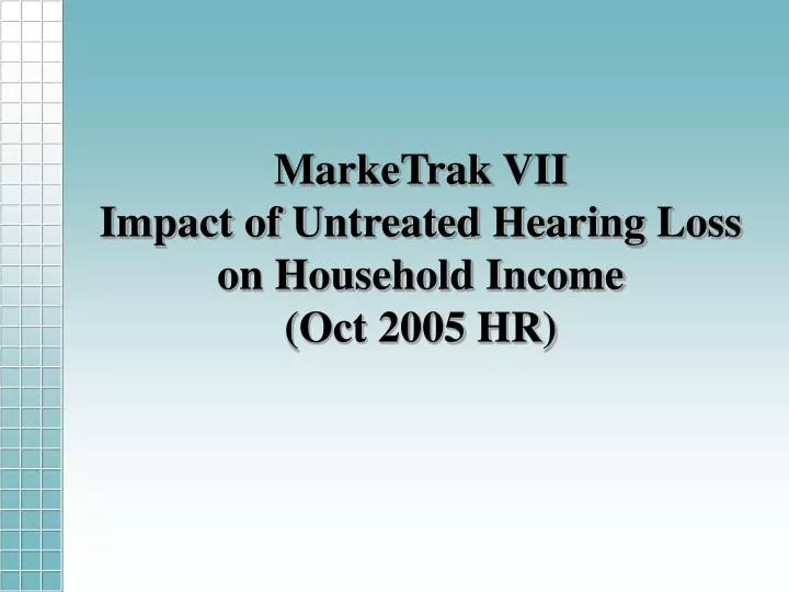 marketrak vii impact of untreated hearing loss on household income oct 2005 hr