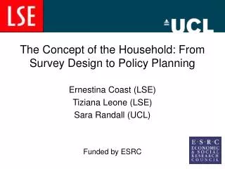 The Concept of the Household: From Survey Design to Policy Planning Ernestina Coast (LSE) Tiziana Leone (LSE) Sara Randa
