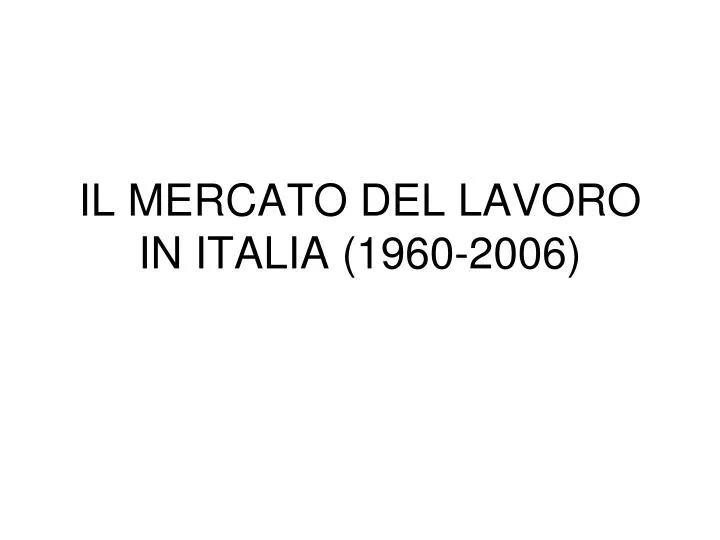 il mercato del lavoro in italia 1960 2006