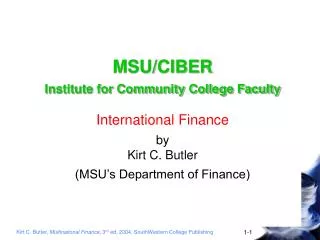 MSU/CIBER Institute for Community College Faculty International Finance by Kirt C. Butler (MSU’s Department of Finance)
