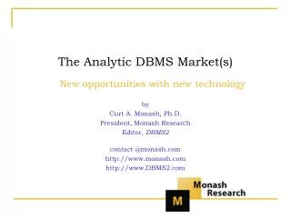 The Analytic DBMS Market(s) New opportunities with new technology by Curt A. Monash, Ph.D. President, Monash Research Ed