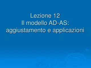 Lezione 12 Il modello AD-AS: aggiustamento e applicazioni