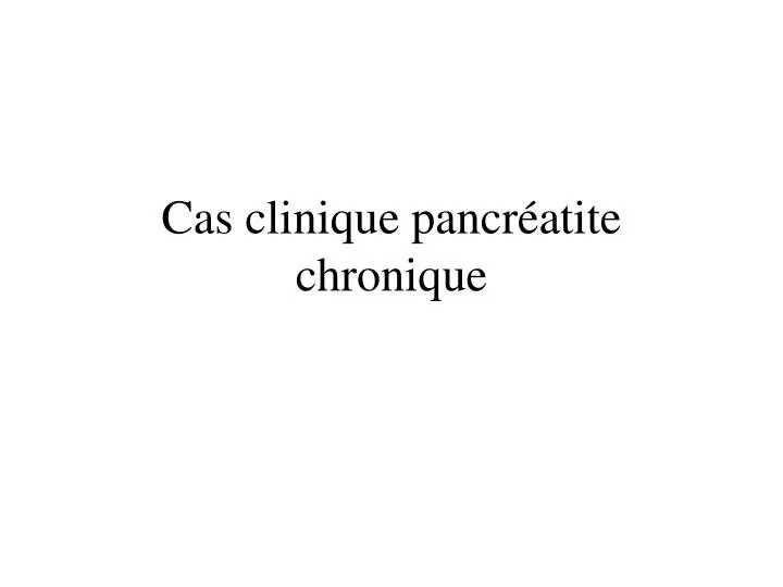 cas clinique pancr atite chronique