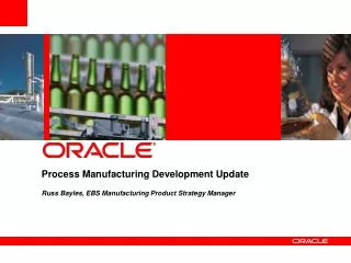 Process Manufacturing Development Update Russ Bayles, EBS Manufacturing Product Strategy Manager