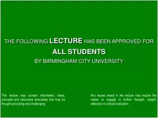THE FOLLOWING LECTURE HAS BEEN APPROVED FOR ALL STUDENTS BY BIRMINGHAM CITY UNIVERSITY