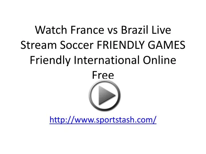 watch france vs brazil live stream soccer friendly games friendly international online free