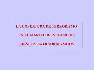 LA COBERTURA DE TERRORISMO EN EL MARCO DEL SEGURO DE RIESGOS EXTRAORDINARIOS