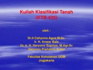 Kuliah Klasifikasi Tanah (KTB 435) oleh : Dr.Ir.Cahyono Agus,M.Sc. Ir. H. Anwar Bale Dr. Ir. H. Haryono Supriyo, M.Agr.S
