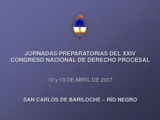JORNADAS PREPARATORIAS DEL XXIV CONGRESO NACIONAL DE DERECHO PROCESAL 12 y 13 DE ABRIL DE 2007 SAN CARLOS DE BARILOCHE –