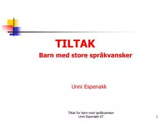 TILTAK 		Barn med store språkvansker Unni Espenakk