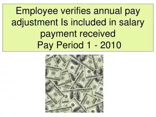 Employee verifies annual pay adjustment Is included in salary payment received Pay Period 1 - 2010