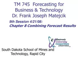 TM 745 Forecasting for Business &amp; Technology Dr. Frank Joseph Matejcik