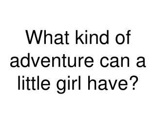 What kind of adventure can a little girl have?