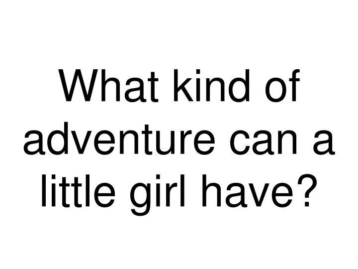 what kind of adventure can a little girl have