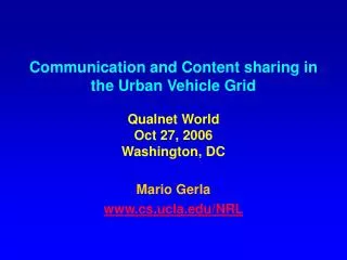Communication and Content sharing in the Urban Vehicle Grid Qualnet World Oct 27, 2006 Washington, DC
