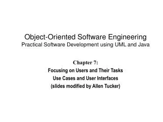 Chapter 7: Focusing on Users and Their Tasks Use Cases and User Interfaces (slides modified by Allen Tucker)