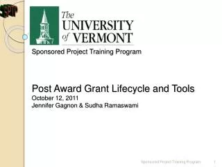 Sponsored Project Training Program Post Award Grant Lifecycle and Tools October 12, 2011 Jennifer Gagnon &amp; Sudha Ra