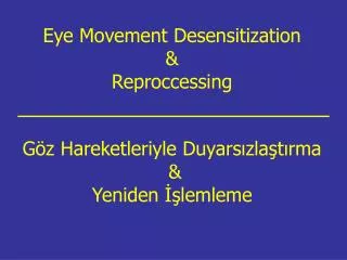 Eye Movement Desensitization &amp; Reproccessing Göz Hareketleriyle Duyarsızlaştırma &amp; Yeniden İşlemleme